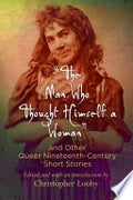 "The Man Who Thought Himself a Woman" and Other Queer Nineteenth-Century Short Stories