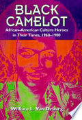 Black Camelot: African-American Culture Heroes in Their Times, 1960-1980