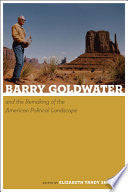 Barry Goldwater and the Remaking of the American Political Landscape