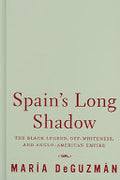 Spain's Long Shadow: The Black Legend, Off-whiteness, and Anglo-American Empire