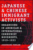 Japanese and Chinese Immigrant Activists: Organizing in American and International Communist Movements, 1919–1933