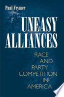 Uneasy Alliances: Race and Party Competition in America