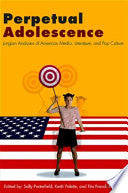 Perpetual Adolescence: Jungian Analyses of American Media, Literature, and Pop Culture
