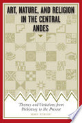 Art, Nature, and Religion in the Central Andes: Themes and Variations from Prehistory to the Present