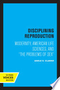 Disciplining Reproduction: Modernity, American Life Sciences, and the Problems of Sex
