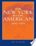 How New York Became American, 1890–1924