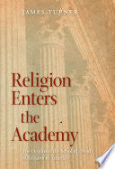 Religion Enters the Academy: The Origins of the Scholarly Study of Religion in America