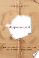 Dispossessed: How Predatory Bureaucracy Foreclosed on the American Middle Class