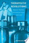 Therapeutic Revolutions: Medicine, Psychiatry, and American Culture, 1945-1970