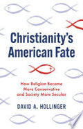 Christianity's American Fate: How Religion Became More Conservative and Society More Secular