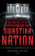 Swastika Nation: Fritz Kuhn and the Rise and Fall of the German-American Bund