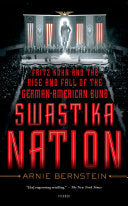 Swastika Nation: Fritz Kuhn and the Rise and Fall of the German-American Bund