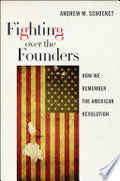 Fighting Over the Founders: How We Remember the American Revolution