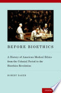 Before Bioethics: A History of American Medical Ethics from the Colonial Period to the Bioethics Revolution