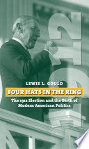 Four Hats in the Ring: The 1912 Election and the Birth of Modern American Politics