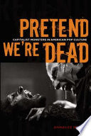Pretend We're Dead: Capitalist Monsters in American Pop Culture