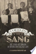 When Colleges Sang: The Story of Singing in American College Life