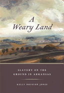 A Weary Land: Slavery on the Ground in Arkansas