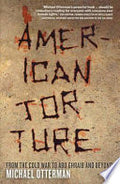 American Torture: From the Cold War to Abu Ghraib and Beyond
