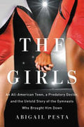 The Girls: An All-American Town, a Predatory Doctor, and the Untold Story of the Gymnasts who Brought Him Down