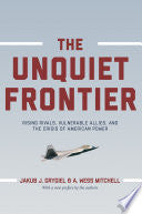 The Unquiet Frontier: Rising Rivals, Vulnerable Allies, and the Crisis of American Power