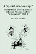 A 'special relationship'?: Harold Wilson, Lyndon B. Johnson and Anglo-American relations 'at the summit', 1964-68