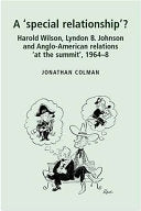 A 'special relationship'?: Harold Wilson, Lyndon B. Johnson and Anglo-American relations 'at the summit', 1964-68