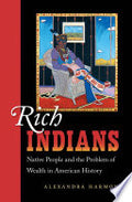 Rich Indians: Native People and the Problem of Wealth in American History