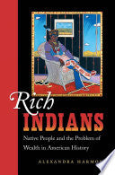Rich Indians: Native People and the Problem of Wealth in American History