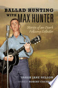 Ballad Hunting with Max Hunter: Stories of an Ozark Folksong Collector