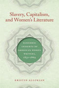 Slavery, Capitalism, and Women's Literature: Economic Insights of American Women Writers, 1852-1869