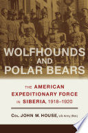 Wolfhounds and Polar Bears: The American Expeditionary Force in Siberia, 1918–1920