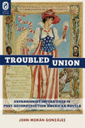 The Troubled Union: Expansionist Imperatives in Post-reconstruction American Novels