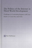 The Politics of the Internet in Third World Development: Challenges in Contrasting Regimes with Case Studies of Costa Rica and Cuba