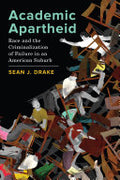 Academic Apartheid: Race and the Criminalization of Failure in an American Suburb