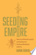 Seeding Empire: American Philanthrocapital and the Roots of the Green Revolution in Africa