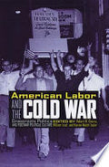 American Labor and the Cold War: Grassroots Politics and Postwar Political Culture