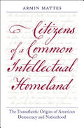 Citizens of a Common Intellectual Homeland: The Transatlantic Origins of American Democracy and Nationhood