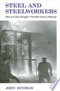 Steel and Steelworkers: Race and Class Struggle in Twentieth-Century Pittsburgh