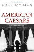 American Caesars: Lives of the Presidents from Franklin D. Roosevelt to George W. Bush