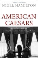 American Caesars: Lives of the Presidents from Franklin D. Roosevelt to George W. Bush