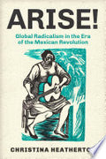 Arise!: Global Radicalism in the Era of the Mexican Revolution