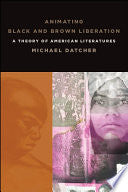 Animating Black and Brown Liberation: A Theory of American Literatures