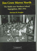 Jim Crow Moves North: The Battle over Northern School Segregation, 1865-1954