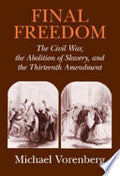 Final Freedom: The Civil War, the Abolition of Slavery, and the Thirteenth Amendment