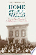 Home without Walls: Southern Baptist Women and Social Reform in the Progressive Era