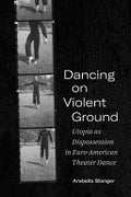 Dancing on Violent Ground: Utopia As Dispossession in Euro-American Theater Dance