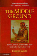 The Middle Ground: Indians, Empires, and Republics in the Great Lakes Region, 1650-1815