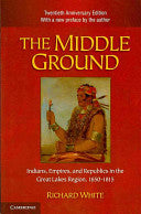 The Middle Ground: Indians, Empires, and Republics in the Great Lakes Region, 1650-1815