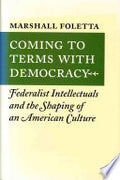 Coming to Terms with Democracy: Federalist Intellectuals and the Shaping of an American Culture, 1800-1828